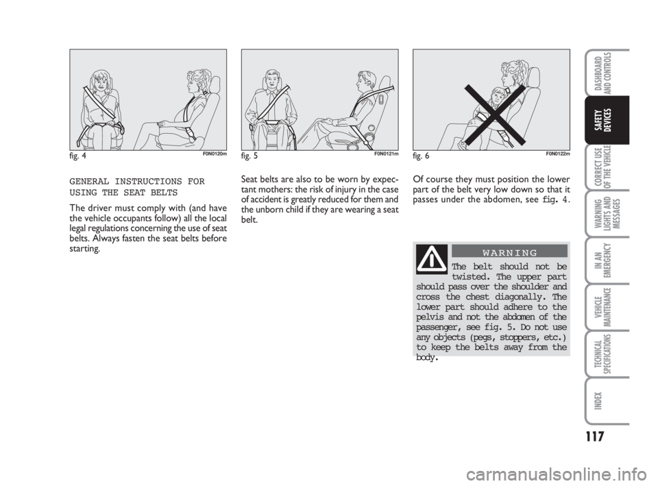 FIAT DUCATO 2008 Owner handbook (in English) GENERAL INSTRUCTIONS FOR
USING THE SEAT BELTS
The driver must comply with (and have
the vehicle occupants follow) all the local
legal regulations concerning the use of seat
belts. Always fasten the se FIAT DUCATO 2008 Owner handbook (in English) GENERAL INSTRUCTIONS FOR
USING THE SEAT BELTS
The driver must comply with (and have
the vehicle occupants follow) all the local
legal regulations concerning the use of seat
belts. Always fasten the se