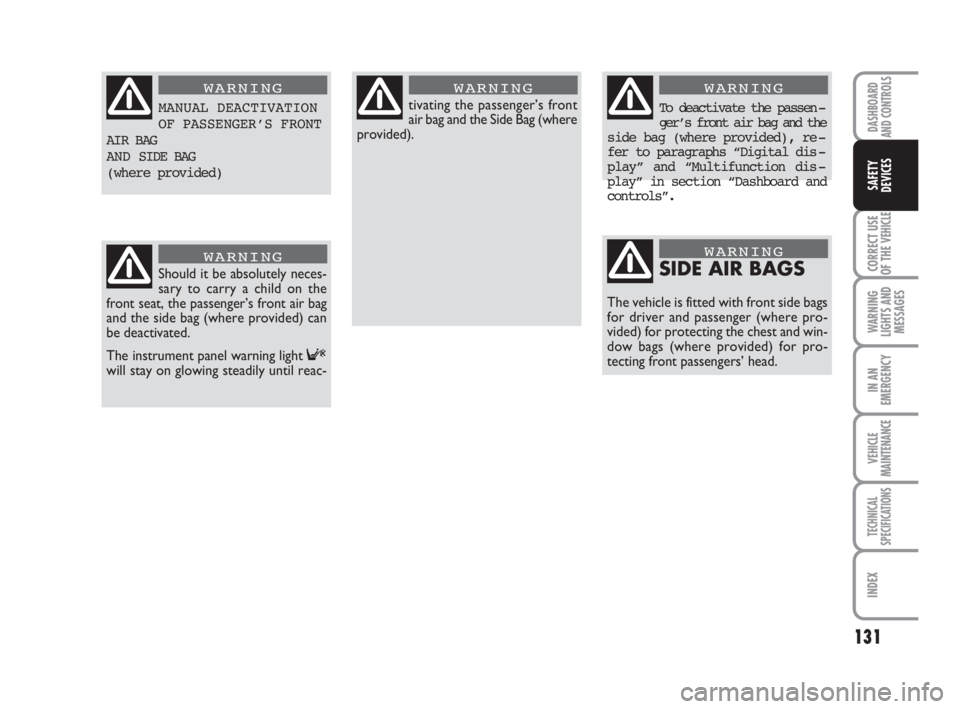 FIAT DUCATO 2008 Owner handbook (in English) 131
CORRECT USE
OF THE
VEHICLE
WARNING
LIGHTS AND
MESSAGES
IN AN
EMERGENCY
VEHICLE
MAINTENANCE
TECHNICAL
SPECIFICATIONS
INDEX
DASHBOARD
AND CONTROLS
SAFETY
DEVICES
MANUAL DEACTIVATION
OF PASSENGER’ FIAT DUCATO 2008 Owner handbook (in English) 131
CORRECT USE
OF THE
VEHICLE
WARNING
LIGHTS AND
MESSAGES
IN AN
EMERGENCY
VEHICLE
MAINTENANCE
TECHNICAL
SPECIFICATIONS
INDEX
DASHBOARD
AND CONTROLS
SAFETY
DEVICES
MANUAL DEACTIVATION
OF PASSENGER’