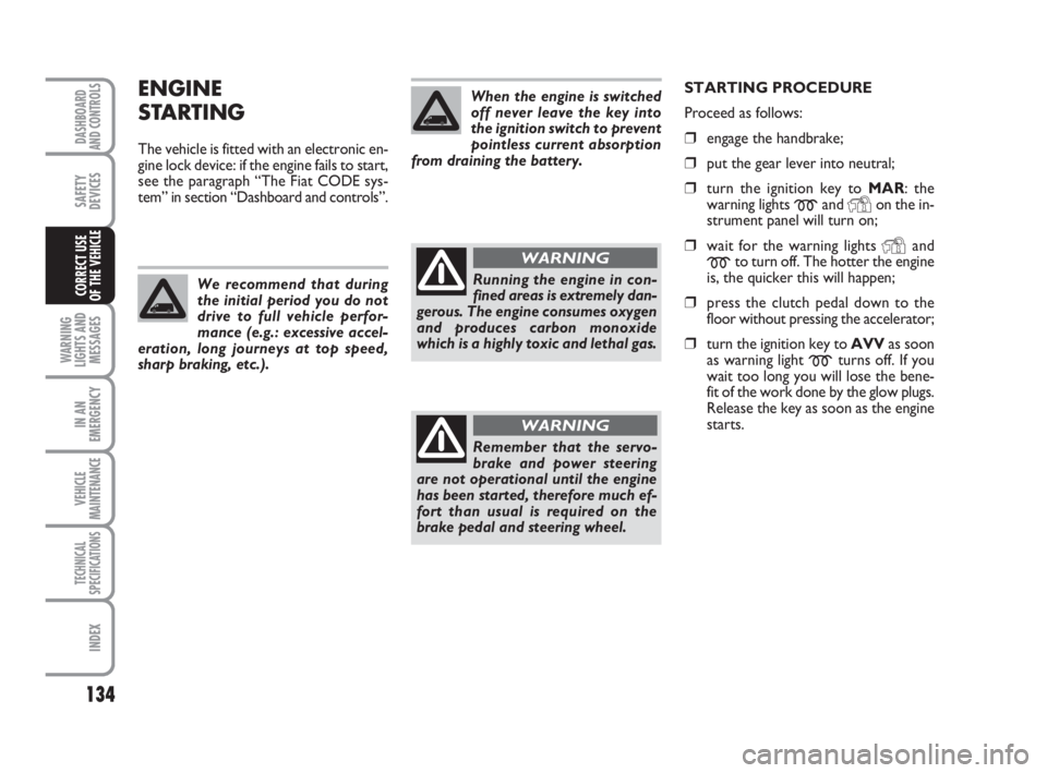 FIAT DUCATO 2008 Owner handbook (in English) 134
WARNING
LIGHTS AND
MESSAGES
IN AN
EMERGENCY
VEHICLE
MAINTENANCE
TECHNICAL
SPECIFICATIONS
INDEX
DASHBOARD
AND CONTROLS
SAFETY
DEVICES
CORRECT USE
OF THE VEHICLE
ENGINE
STARTING
The vehicle is fitt FIAT DUCATO 2008 Owner handbook (in English) 134
WARNING
LIGHTS AND
MESSAGES
IN AN
EMERGENCY
VEHICLE
MAINTENANCE
TECHNICAL
SPECIFICATIONS
INDEX
DASHBOARD
AND CONTROLS
SAFETY
DEVICES
CORRECT USE
OF THE VEHICLE
ENGINE
STARTING
The vehicle is fitt