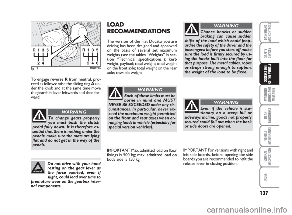 FIAT DUCATO 2008 Owner handbook (in English) 137
WARNING
LIGHTS AND
MESSAGES
IN AN
EMERGENCY
VEHICLE
MAINTENANCE
TECHNICAL
SPECIFICATIONS
INDEX
DASHBOARD
AND CONTROLS
SAFETY
DEVICES
CORRECT USE
OF THE VEHICLE
fig. 2F0N0074m
To change gears prop FIAT DUCATO 2008 Owner handbook (in English) 137
WARNING
LIGHTS AND
MESSAGES
IN AN
EMERGENCY
VEHICLE
MAINTENANCE
TECHNICAL
SPECIFICATIONS
INDEX
DASHBOARD
AND CONTROLS
SAFETY
DEVICES
CORRECT USE
OF THE VEHICLE
fig. 2F0N0074m
To change gears prop