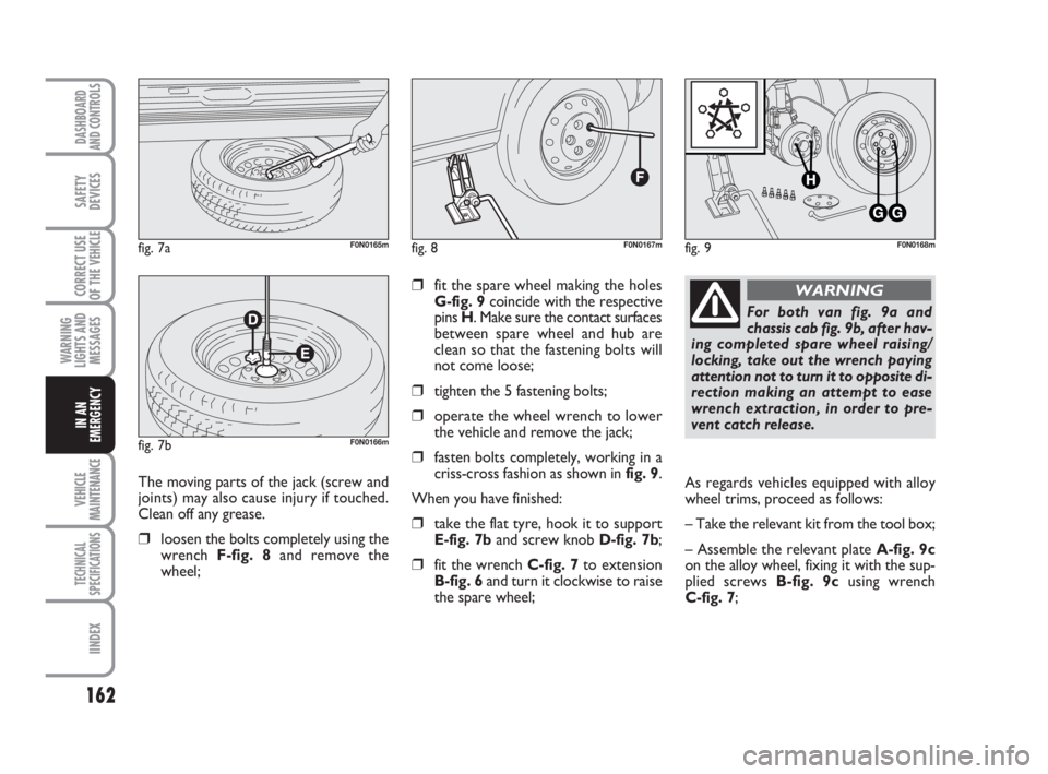 FIAT DUCATO 2008 Owner handbook (in English) 162
WARNING
LIGHTS AND
MESSAGES
VEHICLE
MAINTENANCE
TECHNICAL
SPECIFICATIONS
IINDEX
DASHBOARD
AND CONTROLS
SAFETY
DEVICES
CORRECT USE
OF THE
VEHICLE
IN AN
EMERGENCY
❒fit the spare wheel making the FIAT DUCATO 2008 Owner handbook (in English) 162
WARNING
LIGHTS AND
MESSAGES
VEHICLE
MAINTENANCE
TECHNICAL
SPECIFICATIONS
IINDEX
DASHBOARD
AND CONTROLS
SAFETY
DEVICES
CORRECT USE
OF THE
VEHICLE
IN AN
EMERGENCY
❒fit the spare wheel making the