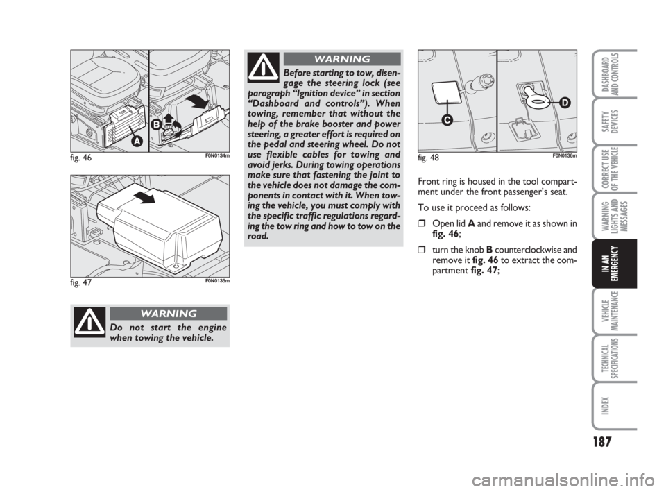FIAT DUCATO 2008 Owner handbook (in English) 187
WARNING
LIGHTS AND
MESSAGES
VEHICLE
MAINTENANCE
TECHNICAL
SPECIFICATIONS
INDEX
DASHBOARD
AND CONTROLS
SAFETY
DEVICES
CORRECT USE
OF THE
VEHICLE
IN AN
EMERGENCY
fig. 46F0N0134m
Do not start the en FIAT DUCATO 2008 Owner handbook (in English) 187
WARNING
LIGHTS AND
MESSAGES
VEHICLE
MAINTENANCE
TECHNICAL
SPECIFICATIONS
INDEX
DASHBOARD
AND CONTROLS
SAFETY
DEVICES
CORRECT USE
OF THE
VEHICLE
IN AN
EMERGENCY
fig. 46F0N0134m
Do not start the en
