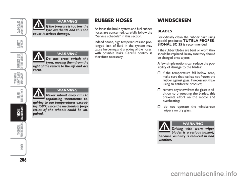 FIAT DUCATO 2008  Owner handbook (in English) 206
WARNING
LIGHTS AND
MESSAGES
TECHNICAL
SPECIFICATIONS
INDEX
DASHBOARD
AND CONTROLS
SAFETY
DEVICES
CORRECT USE
OF THE VEHICLE
IN AN
EMERGENCY
VEICHLE
MAINTENANCE
WINDSCREEN
BLADES
Periodically clean