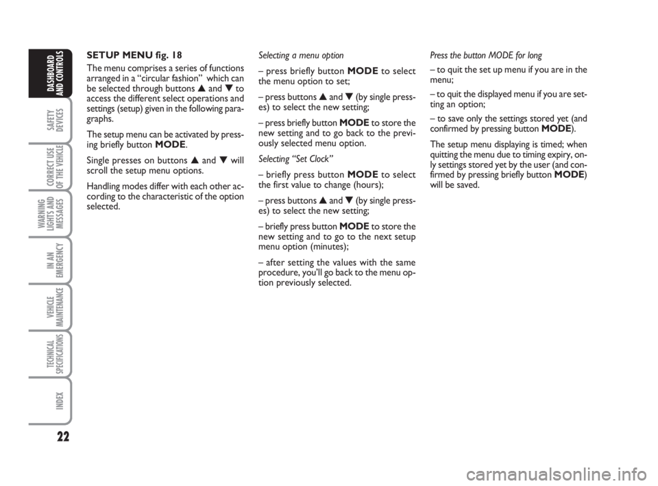 FIAT DUCATO 2008  Owner handbook (in English) 22
SAFETY
DEVICES
CORRECT USE
OF THE 
VEHICLE
WARNING
LIGHTS AND
MESSAGES
IN AN
EMERGENCY
VEHICLE
MAINTENANCE
TECHNICAL
SPECIFICATIONS
INDEX
DASHBOARD
AND CONTROLS
SETUP MENU fig. 18
The menu comprise