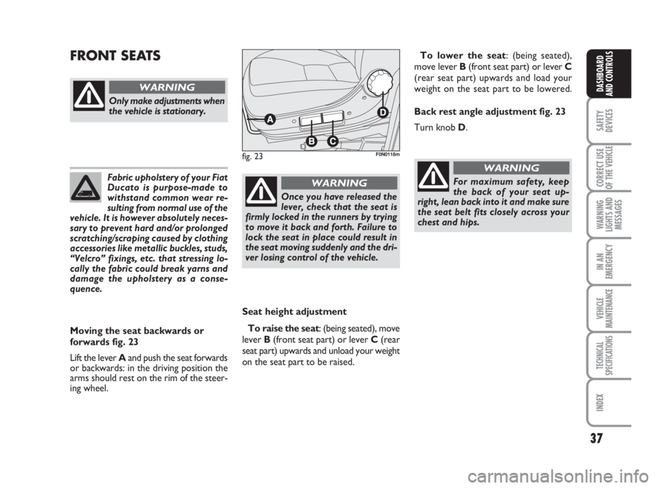 FIAT DUCATO 2008 Owner handbook (in English) 37
SAFETY
DEVICES
CORRECT USE
OF THE
VEHICLE
WARNING
LIGHTS AND
MESSAGES
IN AN
EMERGENCY
VEHICLE
MAINTENANCE
TECHNICAL
SPECIFICATIONS
INDEX
DASHBOARD
AND CONTROLS
Fabric upholstery of your Fiat
Ducat FIAT DUCATO 2008 Owner handbook (in English) 37
SAFETY
DEVICES
CORRECT USE
OF THE
VEHICLE
WARNING
LIGHTS AND
MESSAGES
IN AN
EMERGENCY
VEHICLE
MAINTENANCE
TECHNICAL
SPECIFICATIONS
INDEX
DASHBOARD
AND CONTROLS
Fabric upholstery of your Fiat
Ducat