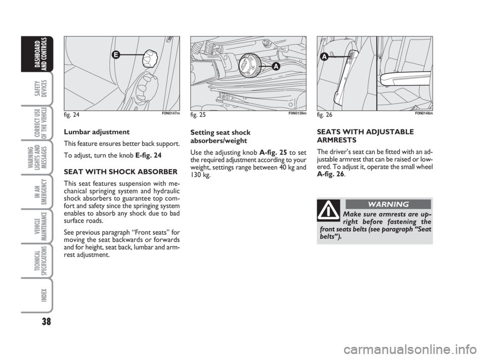 FIAT DUCATO 2008 Owner handbook (in English) 38
SAFETY
DEVICES
CORRECT USE
OF THE
VEHICLE
WARNING
LIGHTS AND
MESSAGES
IN AN
EMERGENCY
VEHICLE
MAINTENANCE
TECHNICAL
SPECIFICATIONS
INDEX
DASHBOARD
AND CONTROLS
fig. 24F0N0147m
Lumbar adjustment
Th FIAT DUCATO 2008 Owner handbook (in English) 38
SAFETY
DEVICES
CORRECT USE
OF THE
VEHICLE
WARNING
LIGHTS AND
MESSAGES
IN AN
EMERGENCY
VEHICLE
MAINTENANCE
TECHNICAL
SPECIFICATIONS
INDEX
DASHBOARD
AND CONTROLS
fig. 24F0N0147m
Lumbar adjustment
Th