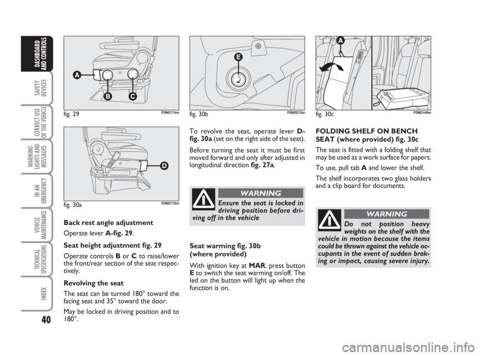 FIAT DUCATO 2008 Owner handbook (in English) 40
SAFETY
DEVICES
CORRECT USE
OF THE
VEHICLE
WARNING
LIGHTS AND
MESSAGES
IN AN
EMERGENCY
VEHICLE
MAINTENANCE
TECHNICAL
SPECIFICATIONS
INDEX
DASHBOARD
AND CONTROLS
Back rest angle adjustment
Operate FIAT DUCATO 2008 Owner handbook (in English) 40
SAFETY
DEVICES
CORRECT USE
OF THE
VEHICLE
WARNING
LIGHTS AND
MESSAGES
IN AN
EMERGENCY
VEHICLE
MAINTENANCE
TECHNICAL
SPECIFICATIONS
INDEX
DASHBOARD
AND CONTROLS
Back rest angle adjustment
Operate