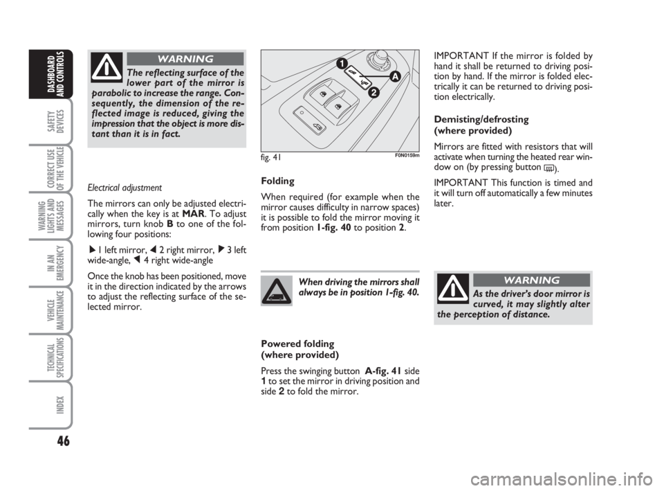 FIAT DUCATO 2008 Owner handbook (in English) 46
SAFETY
DEVICES
CORRECT USE
OF THE
VEHICLE
WARNING
LIGHTS AND
MESSAGES
IN AN
EMERGENCY
VEHICLE
MAINTENANCE
TECHNICAL
SPECIFICATIONS
INDEX
DASHBOARD
AND CONTROLS
Folding
When required (for example w FIAT DUCATO 2008 Owner handbook (in English) 46
SAFETY
DEVICES
CORRECT USE
OF THE
VEHICLE
WARNING
LIGHTS AND
MESSAGES
IN AN
EMERGENCY
VEHICLE
MAINTENANCE
TECHNICAL
SPECIFICATIONS
INDEX
DASHBOARD
AND CONTROLS
Folding
When required (for example w