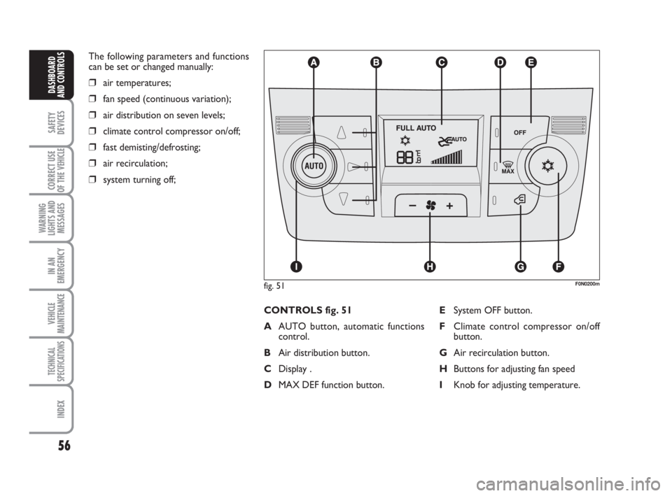 FIAT DUCATO 2008 Owner handbook (in English) 56
SAFETY
DEVICES
CORRECT USE
OF THE
VEHICLE
WARNING
LIGHTS AND
MESSAGES
IN AN
EMERGENCY
VEHICLE
MAINTENANCE
TECHNICAL
SPECIFICATIONS
INDEX
DASHBOARD
AND CONTROLS
The following parameters and functio FIAT DUCATO 2008 Owner handbook (in English) 56
SAFETY
DEVICES
CORRECT USE
OF THE
VEHICLE
WARNING
LIGHTS AND
MESSAGES
IN AN
EMERGENCY
VEHICLE
MAINTENANCE
TECHNICAL
SPECIFICATIONS
INDEX
DASHBOARD
AND CONTROLS
The following parameters and functio