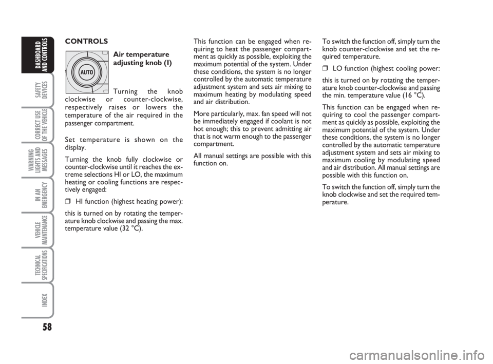 FIAT DUCATO 2008  Owner handbook (in English) 58
SAFETY
DEVICES
CORRECT USE
OF THE 
VEHICLE
WARNING
LIGHTS AND
MESSAGES
IN AN
EMERGENCY
VEHICLE
MAINTENANCE
TECHNICAL
SPECIFICATIONS
INDEX
DASHBOARD
AND CONTROLS
CONTROLS
Air temperature
adjusting k