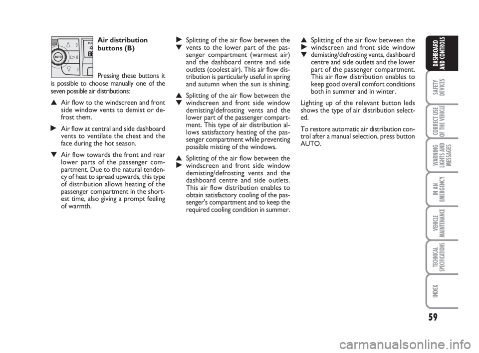 FIAT DUCATO 2008  Owner handbook (in English) 59
SAFETY
DEVICES
CORRECT USE
OF THE 
VEHICLE
WARNING
LIGHTS AND
MESSAGES
IN AN
EMERGENCY
VEHICLE
MAINTENANCE
TECHNICAL
SPECIFICATIONS
INDEX
DASHBOARD
AND CONTROLS
Air distribution
buttons (B)
Pressin