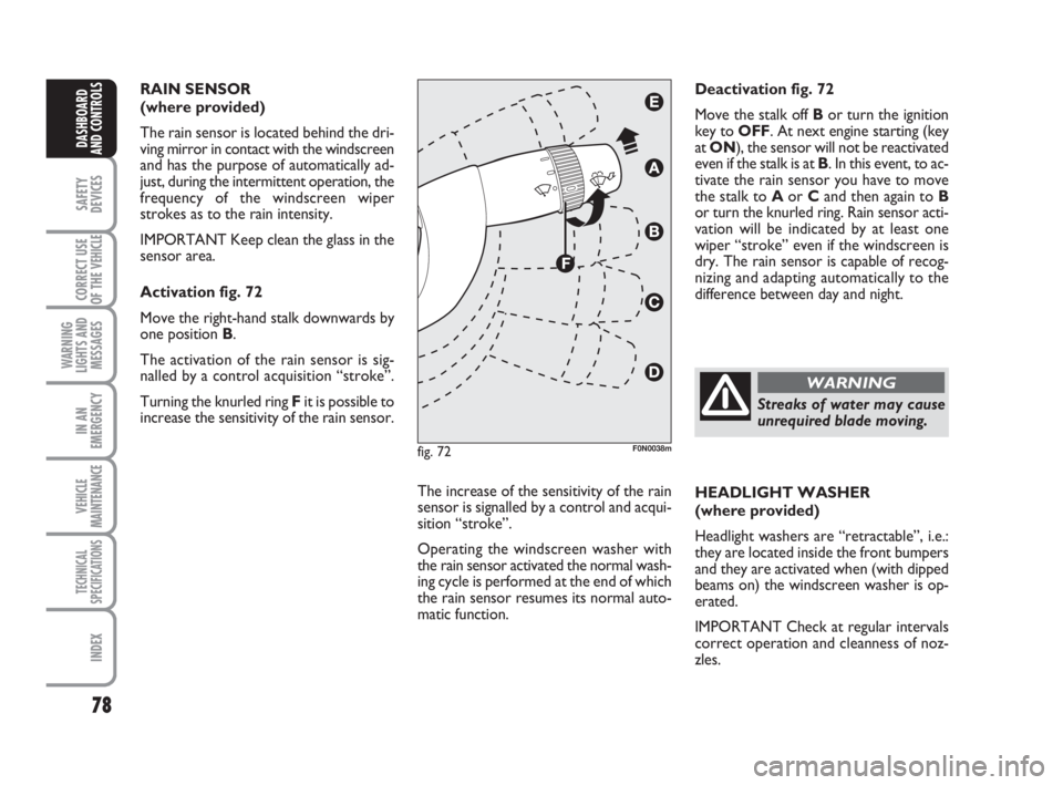 FIAT DUCATO 2008 Owner handbook (in English) 78
SAFETY
DEVICES
CORRECT USE
OF THE
VEHICLE
WARNING
LIGHTS AND
MESSAGES
IN AN
EMERGENCY
VEHICLE
MAINTENANCE
TECHNICAL
SPECIFICATIONS
INDEX
DASHBOARD
AND CONTROLS
RAIN SENSOR
(where provided)
The r FIAT DUCATO 2008 Owner handbook (in English) 78
SAFETY
DEVICES
CORRECT USE
OF THE
VEHICLE
WARNING
LIGHTS AND
MESSAGES
IN AN
EMERGENCY
VEHICLE
MAINTENANCE
TECHNICAL
SPECIFICATIONS
INDEX
DASHBOARD
AND CONTROLS
RAIN SENSOR
(where provided)
The r