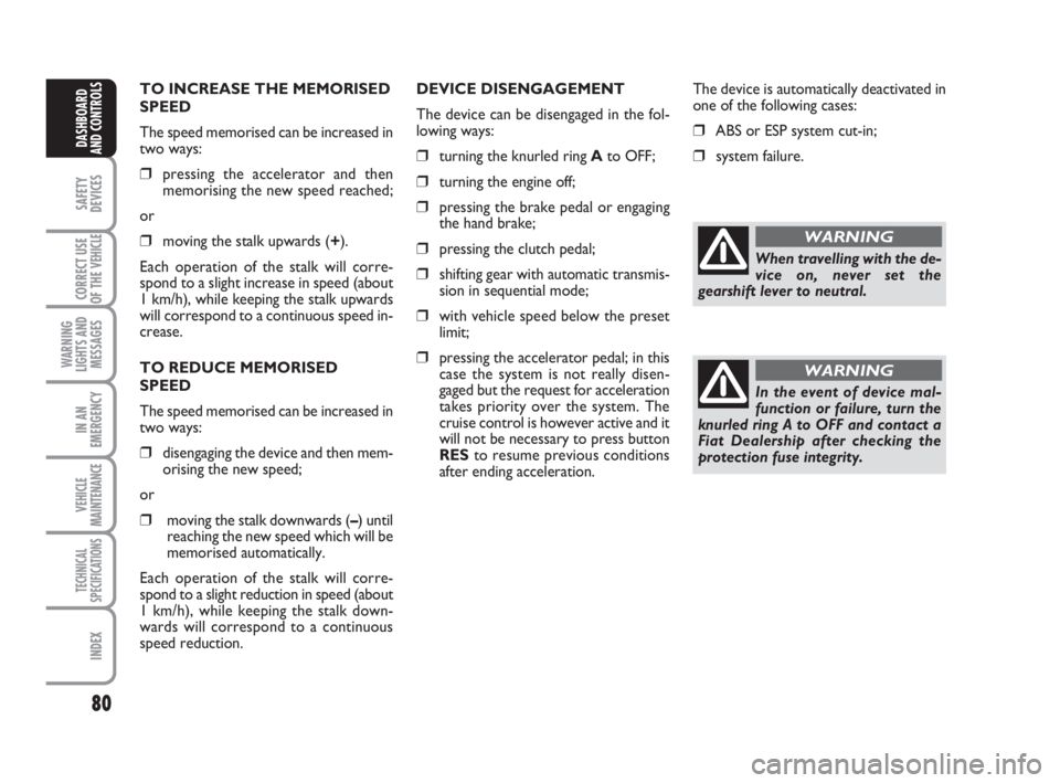 FIAT DUCATO 2008 Owner handbook (in English) 80
SAFETY
DEVICES
CORRECT USE
OF THE
VEHICLE
WARNING
LIGHTS AND
MESSAGES
IN AN
EMERGENCY
VEHICLE
MAINTENANCE
TECHNICAL
SPECIFICATIONS
INDEX
DASHBOARD
AND CONTROLS
TO INCREASE THE MEMORISED
SPEED
The FIAT DUCATO 2008 Owner handbook (in English) 80
SAFETY
DEVICES
CORRECT USE
OF THE
VEHICLE
WARNING
LIGHTS AND
MESSAGES
IN AN
EMERGENCY
VEHICLE
MAINTENANCE
TECHNICAL
SPECIFICATIONS
INDEX
DASHBOARD
AND CONTROLS
TO INCREASE THE MEMORISED
SPEED
The