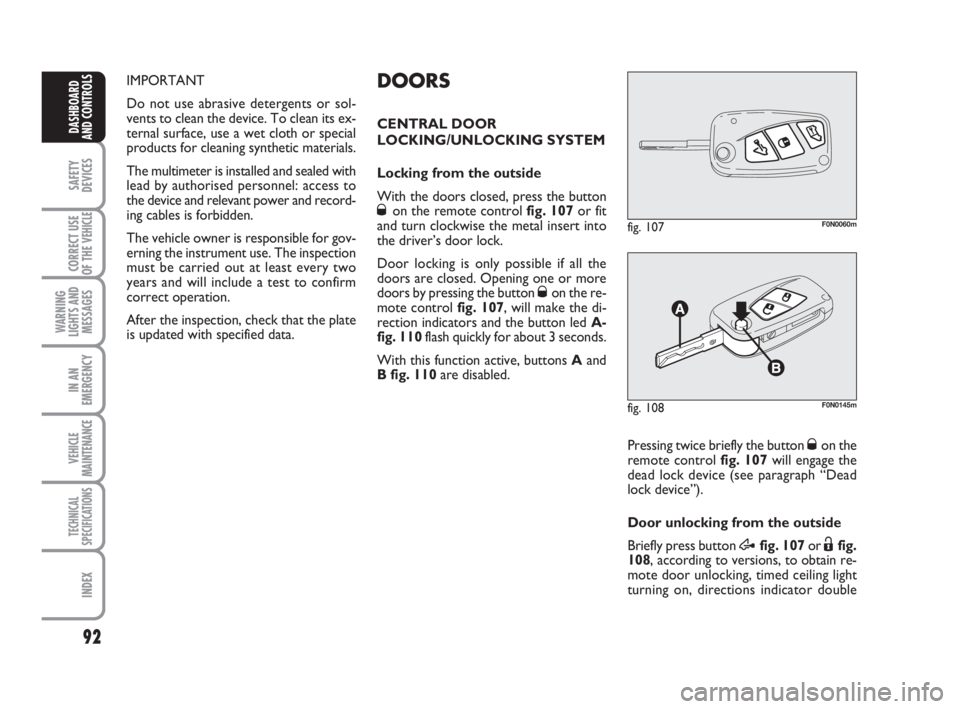 FIAT DUCATO 2008  Owner handbook (in English) 92
SAFETY
DEVICES
CORRECT USE
OF THE 
VEHICLE
WARNING
LIGHTS AND
MESSAGES
IN AN
EMERGENCY
VEHICLE
MAINTENANCE
TECHNICAL
SPECIFICATIONS
INDEX
DASHBOARD
AND CONTROLS
IMPORTANT
Do not use abrasive deterg