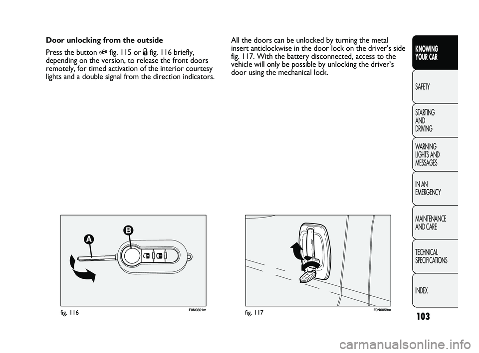 FIAT DUCATO 2010 Owner handbook (in English) 103
KNOWING
YOUR CAR
SAFETY
STARTING
AND
DRIVING
WARNING
LIGHTS AND
MESSAGES
IN AN
EMERGENCY
MAINTENANCE
AND CARE
TECHNICAL
SPECIFICATIONS
INDEX
F0N0059mfig. 117F0N0801mfig. 116
All the doors FIAT DUCATO 2010 Owner handbook (in English) 103
KNOWING
YOUR CAR
SAFETY
STARTING
AND
DRIVING
WARNING
LIGHTS AND
MESSAGES
IN AN
EMERGENCY
MAINTENANCE
AND CARE
TECHNICAL
SPECIFICATIONS
INDEX
F0N0059mfig. 117F0N0801mfig. 116
All the doors