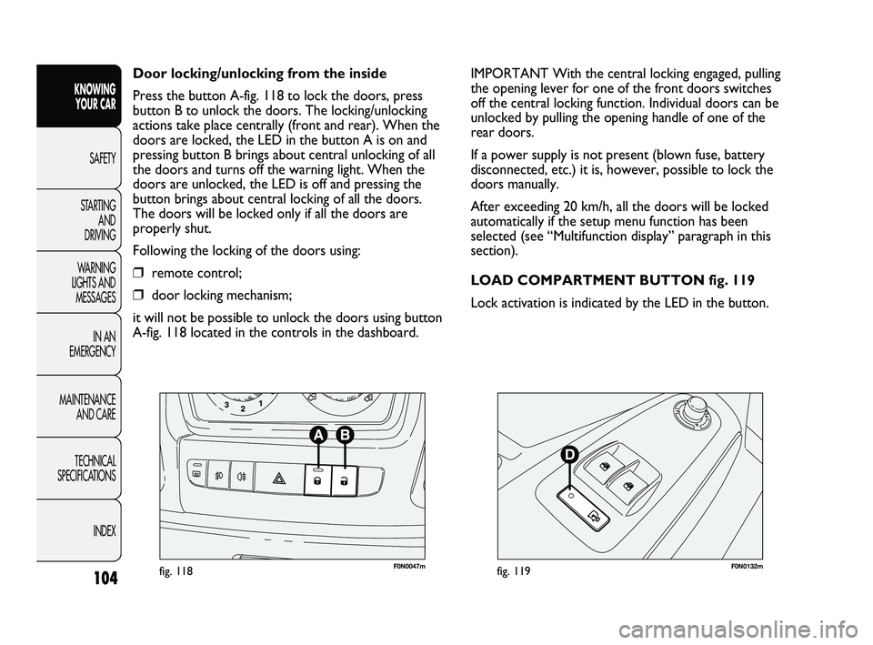 FIAT DUCATO 2010 Owner handbook (in English) 104
KNOWING
YOUR CAR
SAFETY
STARTING
AND
DRIVING
WARNING
LIGHTS AND
MESSAGES
IN AN
EMERGENCY
MAINTENANCE
AND CARE
TECHNICAL
SPECIFICATIONS
INDEX
F0N0047mfig. 118F0N0132mfig. 119
IMPORTANT With FIAT DUCATO 2010 Owner handbook (in English) 104
KNOWING
YOUR CAR
SAFETY
STARTING
AND
DRIVING
WARNING
LIGHTS AND
MESSAGES
IN AN
EMERGENCY
MAINTENANCE
AND CARE
TECHNICAL
SPECIFICATIONS
INDEX
F0N0047mfig. 118F0N0132mfig. 119
IMPORTANT With
