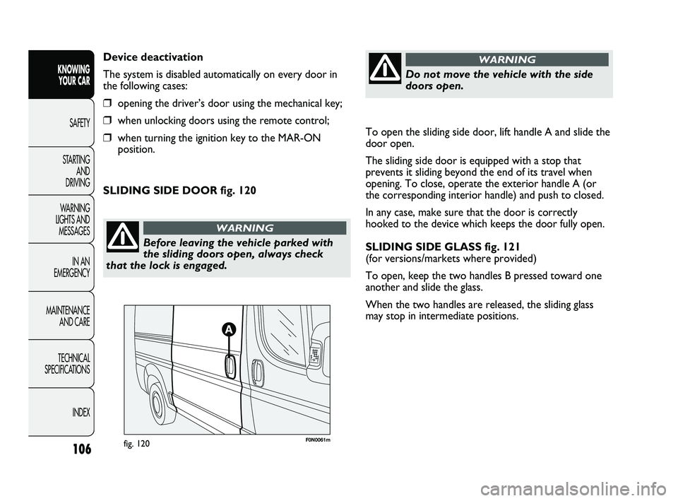 FIAT DUCATO 2010 Owner handbook (in English) 106
KNOWING
YOUR CAR
SAFETY
STARTING
AND
DRIVING
WARNING
LIGHTS AND
MESSAGES
IN AN
EMERGENCY
MAINTENANCE
AND CARE
TECHNICAL
SPECIFICATIONS
INDEXTo open the sliding side door, lift handle A and FIAT DUCATO 2010 Owner handbook (in English) 106
KNOWING
YOUR CAR
SAFETY
STARTING
AND
DRIVING
WARNING
LIGHTS AND
MESSAGES
IN AN
EMERGENCY
MAINTENANCE
AND CARE
TECHNICAL
SPECIFICATIONS
INDEXTo open the sliding side door, lift handle A and