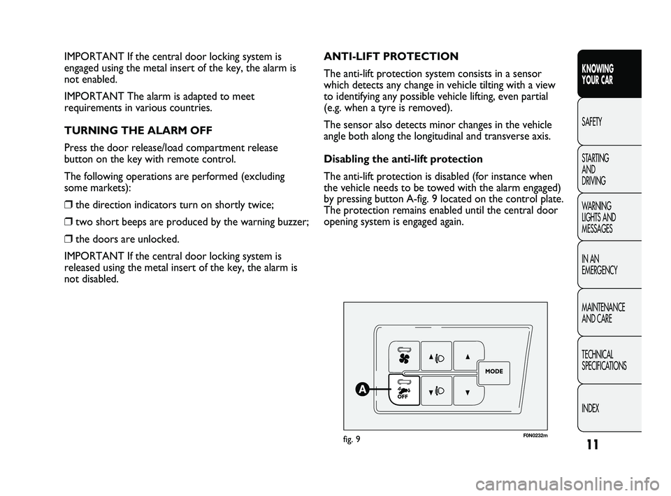 FIAT DUCATO 2010 Owner handbook (in English) 11
KNOWING
YOUR CAR
SAFETY
STARTING
AND
DRIVING
WARNING
LIGHTS AND
MESSAGES
IN AN
EMERGENCY
MAINTENANCE
AND CARE
TECHNICAL
SPECIFICATIONS
INDEX
F0N0232mfig. 9
ANTI-LIFT PROTECTION
The anti-lif FIAT DUCATO 2010 Owner handbook (in English) 11
KNOWING
YOUR CAR
SAFETY
STARTING
AND
DRIVING
WARNING
LIGHTS AND
MESSAGES
IN AN
EMERGENCY
MAINTENANCE
AND CARE
TECHNICAL
SPECIFICATIONS
INDEX
F0N0232mfig. 9
ANTI-LIFT PROTECTION
The anti-lif