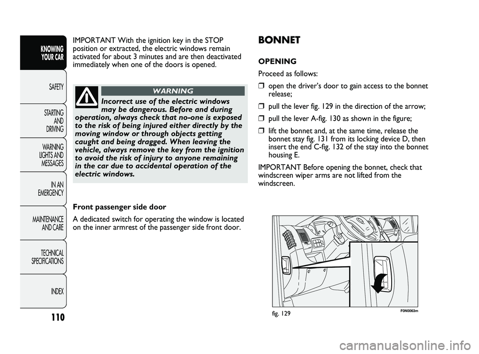 FIAT DUCATO 2010 Owner handbook (in English) 110
KNOWING
YOUR CAR
SAFETY
STARTING
AND
DRIVING
WARNING
LIGHTS AND
MESSAGES
IN AN
EMERGENCY
MAINTENANCE
AND CARE
TECHNICAL
SPECIFICATIONS
INDEX
F0N0063mfig. 129
BONNET
OPENING
Proceed as fol FIAT DUCATO 2010 Owner handbook (in English) 110
KNOWING
YOUR CAR
SAFETY
STARTING
AND
DRIVING
WARNING
LIGHTS AND
MESSAGES
IN AN
EMERGENCY
MAINTENANCE
AND CARE
TECHNICAL
SPECIFICATIONS
INDEX
F0N0063mfig. 129
BONNET
OPENING
Proceed as fol