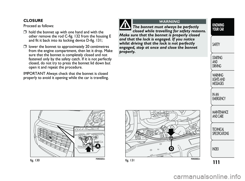FIAT DUCATO 2010 Owner handbook (in English) 111
KNOWING
YOUR CAR
SAFETY
STARTING
AND
DRIVING
WARNING
LIGHTS AND
MESSAGES
IN AN
EMERGENCY
MAINTENANCE
AND CARE
TECHNICAL
SPECIFICATIONS
INDEX
F0N0323mfig. 130F0N0065mfig. 131
CLOSURE
Procee FIAT DUCATO 2010 Owner handbook (in English) 111
KNOWING
YOUR CAR
SAFETY
STARTING
AND
DRIVING
WARNING
LIGHTS AND
MESSAGES
IN AN
EMERGENCY
MAINTENANCE
AND CARE
TECHNICAL
SPECIFICATIONS
INDEX
F0N0323mfig. 130F0N0065mfig. 131
CLOSURE
Procee