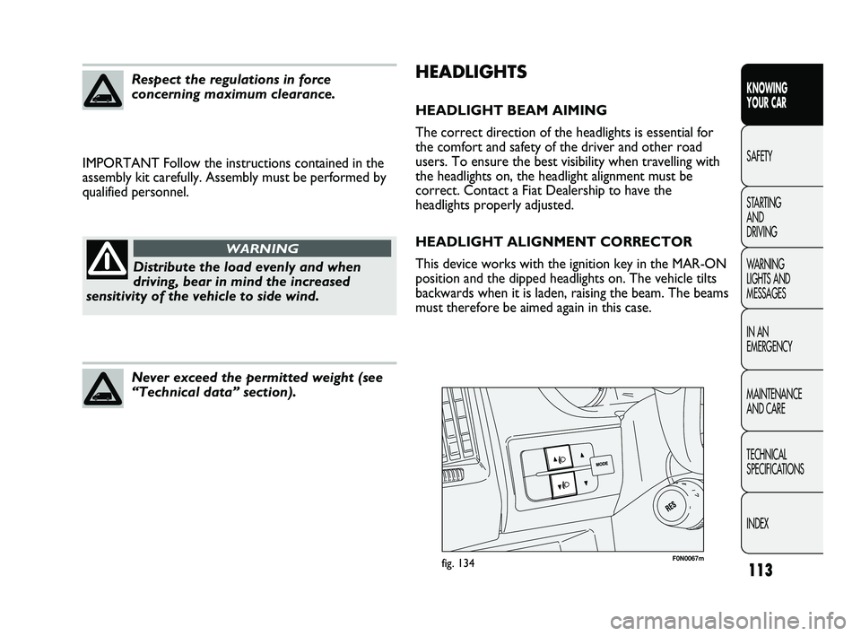 FIAT DUCATO 2010 Owner handbook (in English) 113
KNOWING
YOUR CAR
SAFETY
STARTING
AND
DRIVING
WARNING
LIGHTS AND
MESSAGES
IN AN
EMERGENCY
MAINTENANCE
AND CARE
TECHNICAL
SPECIFICATIONS
INDEX
HEADLIGHTS
HEADLIGHT BEAM AIMING
The correct d FIAT DUCATO 2010 Owner handbook (in English) 113
KNOWING
YOUR CAR
SAFETY
STARTING
AND
DRIVING
WARNING
LIGHTS AND
MESSAGES
IN AN
EMERGENCY
MAINTENANCE
AND CARE
TECHNICAL
SPECIFICATIONS
INDEX
HEADLIGHTS
HEADLIGHT BEAM AIMING
The correct d