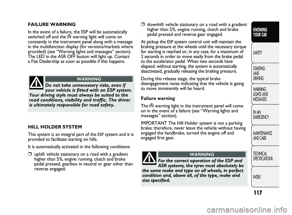 FIAT DUCATO 2010 Owner handbook (in English) 117
KNOWING
YOUR CAR
SAFETY
STARTING
AND
DRIVING
WARNING
LIGHTS AND
MESSAGES
IN AN
EMERGENCY
MAINTENANCE
AND CARE
TECHNICAL
SPECIFICATIONS
INDEX
❒downhill: vehicle stationary on a road with FIAT DUCATO 2010 Owner handbook (in English) 117
KNOWING
YOUR CAR
SAFETY
STARTING
AND
DRIVING
WARNING
LIGHTS AND
MESSAGES
IN AN
EMERGENCY
MAINTENANCE
AND CARE
TECHNICAL
SPECIFICATIONS
INDEX
❒downhill: vehicle stationary on a road with