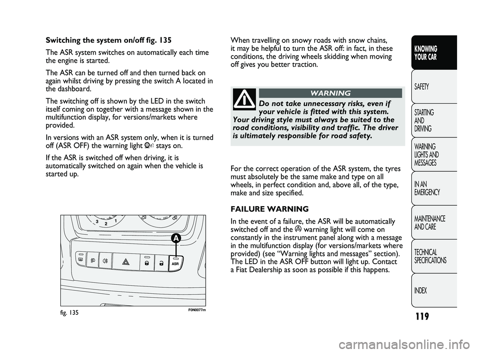 FIAT DUCATO 2010 Owner handbook (in English) 119
KNOWING
YOUR CAR
SAFETY
STARTING
AND
DRIVING
WARNING
LIGHTS AND
MESSAGES
IN AN
EMERGENCY
MAINTENANCE
AND CARE
TECHNICAL
SPECIFICATIONS
INDEX
For the correct operation of the ASR system, th FIAT DUCATO 2010 Owner handbook (in English) 119
KNOWING
YOUR CAR
SAFETY
STARTING
AND
DRIVING
WARNING
LIGHTS AND
MESSAGES
IN AN
EMERGENCY
MAINTENANCE
AND CARE
TECHNICAL
SPECIFICATIONS
INDEX
For the correct operation of the ASR system, th
