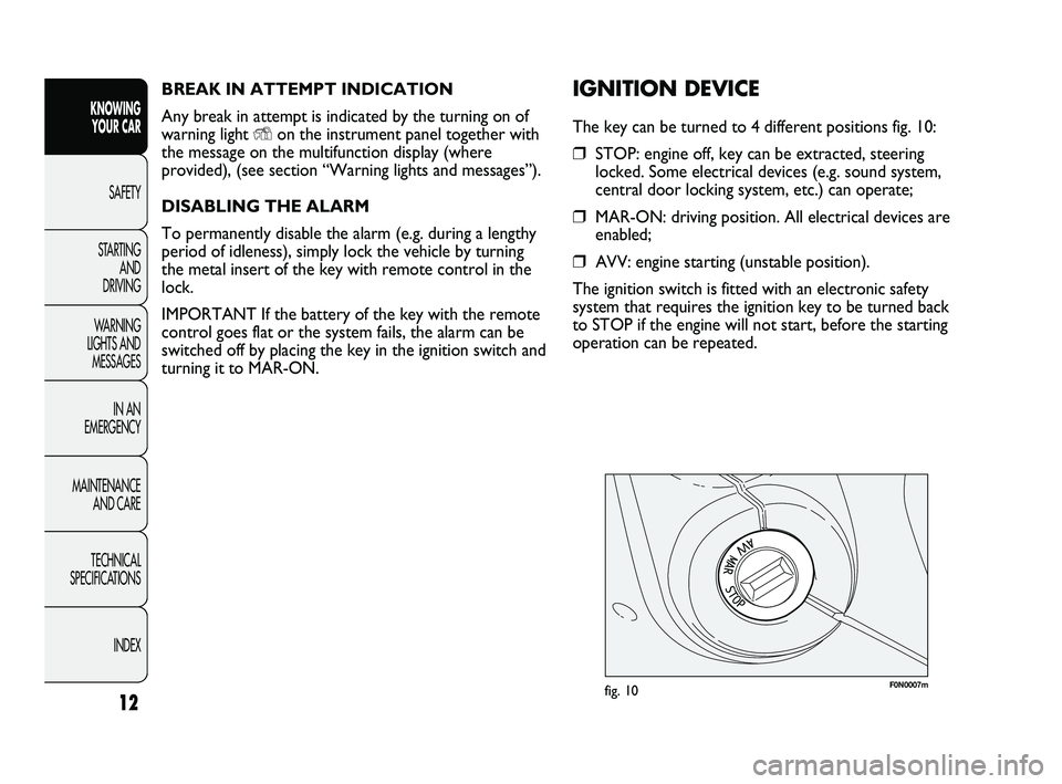 FIAT DUCATO 2010  Owner handbook (in English) BREAK IN ATTEMPT INDICATION
Any break in attempt is indicated by the turning on of
warning light 
Yon the instrument panel together with
the message on the multifunction display (where
provided), (see