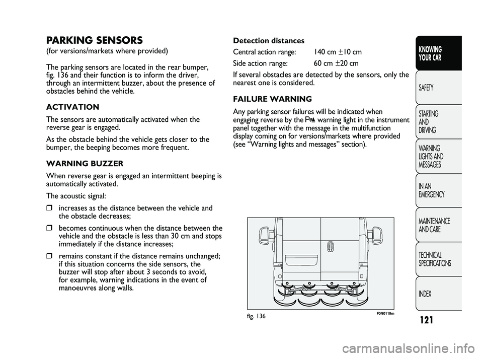 FIAT DUCATO 2010 Owner handbook (in English) 121
KNOWING
YOUR CAR
SAFETY
STARTING
AND
DRIVING
WARNING
LIGHTS AND
MESSAGES
IN AN
EMERGENCY
MAINTENANCE
AND CARE
TECHNICAL
SPECIFICATIONS
INDEX
F0N0119mfig. 136
Detection distances
Central ac FIAT DUCATO 2010 Owner handbook (in English) 121
KNOWING
YOUR CAR
SAFETY
STARTING
AND
DRIVING
WARNING
LIGHTS AND
MESSAGES
IN AN
EMERGENCY
MAINTENANCE
AND CARE
TECHNICAL
SPECIFICATIONS
INDEX
F0N0119mfig. 136
Detection distances
Central ac