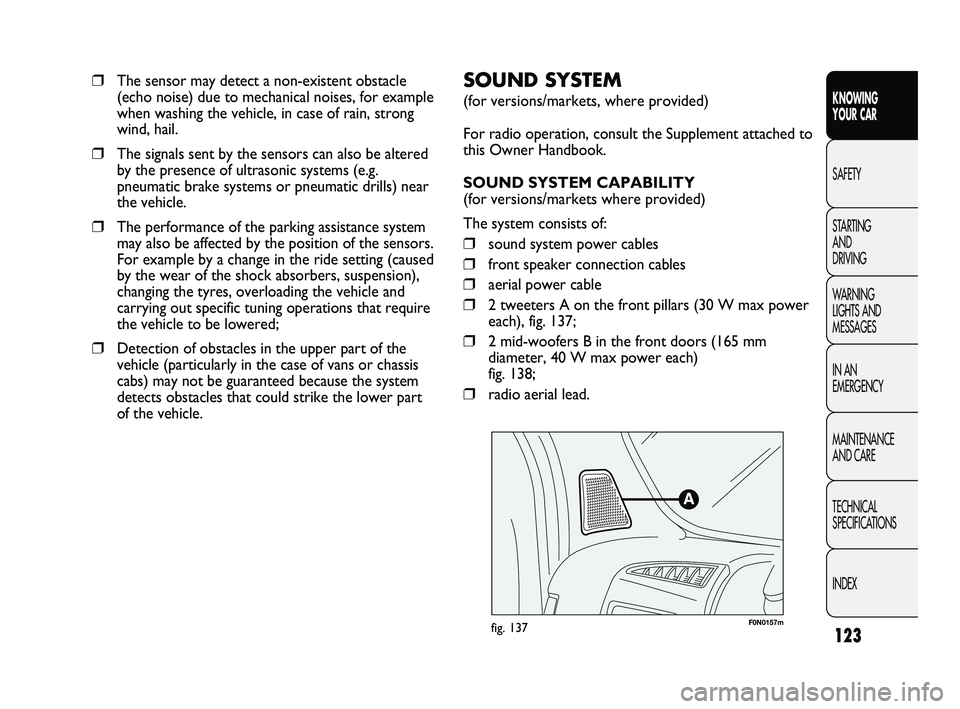 FIAT DUCATO 2010  Owner handbook (in English) 123
KNOWING 
YOUR CAR
SAFETY
STARTING 
AND 
DRIVING
WARNING 
LIGHTS AND 
MESSAGES
IN AN 
EMERGENCY
MAINTENANCE 
AND CARE
TECHNICAL 
SPECIFICATIONS
INDEX
F0N0157mfig. 137
SOUND SYSTEM 
(for versions/ma