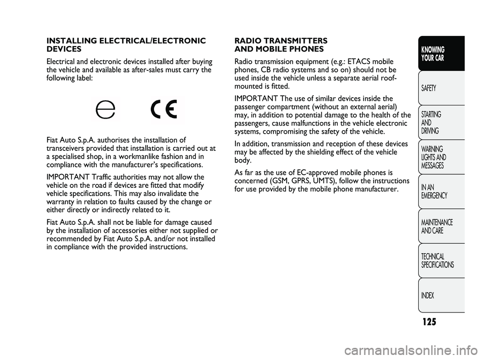FIAT DUCATO 2010 Owner handbook (in English) 125
KNOWING
YOUR CAR
SAFETY
STARTING
AND
DRIVING
WARNING
LIGHTS AND
MESSAGES
IN AN
EMERGENCY
MAINTENANCE
AND CARE
TECHNICAL
SPECIFICATIONS
INDEX
RADIO TRANSMITTERS
AND MOBILE PHONES
Radio tr FIAT DUCATO 2010 Owner handbook (in English) 125
KNOWING
YOUR CAR
SAFETY
STARTING
AND
DRIVING
WARNING
LIGHTS AND
MESSAGES
IN AN
EMERGENCY
MAINTENANCE
AND CARE
TECHNICAL
SPECIFICATIONS
INDEX
RADIO TRANSMITTERS
AND MOBILE PHONES
Radio tr