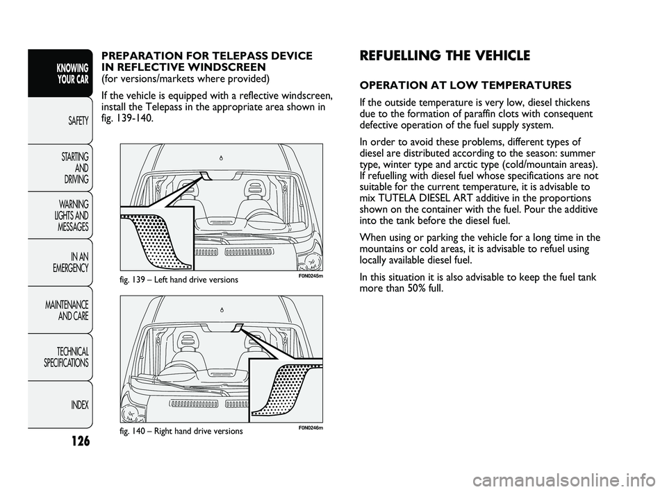 FIAT DUCATO 2010 Owner handbook (in English) 126
KNOWING
YOUR CAR
SAFETY
STARTING
AND
DRIVING
WARNING
LIGHTS AND
MESSAGES
IN AN
EMERGENCY
MAINTENANCE
AND CARE
TECHNICAL
SPECIFICATIONS
INDEX
F0N0246m
F0N0245mfig. 139 – Left hand drive v FIAT DUCATO 2010 Owner handbook (in English) 126
KNOWING
YOUR CAR
SAFETY
STARTING
AND
DRIVING
WARNING
LIGHTS AND
MESSAGES
IN AN
EMERGENCY
MAINTENANCE
AND CARE
TECHNICAL
SPECIFICATIONS
INDEX
F0N0246m
F0N0245mfig. 139 – Left hand drive v
