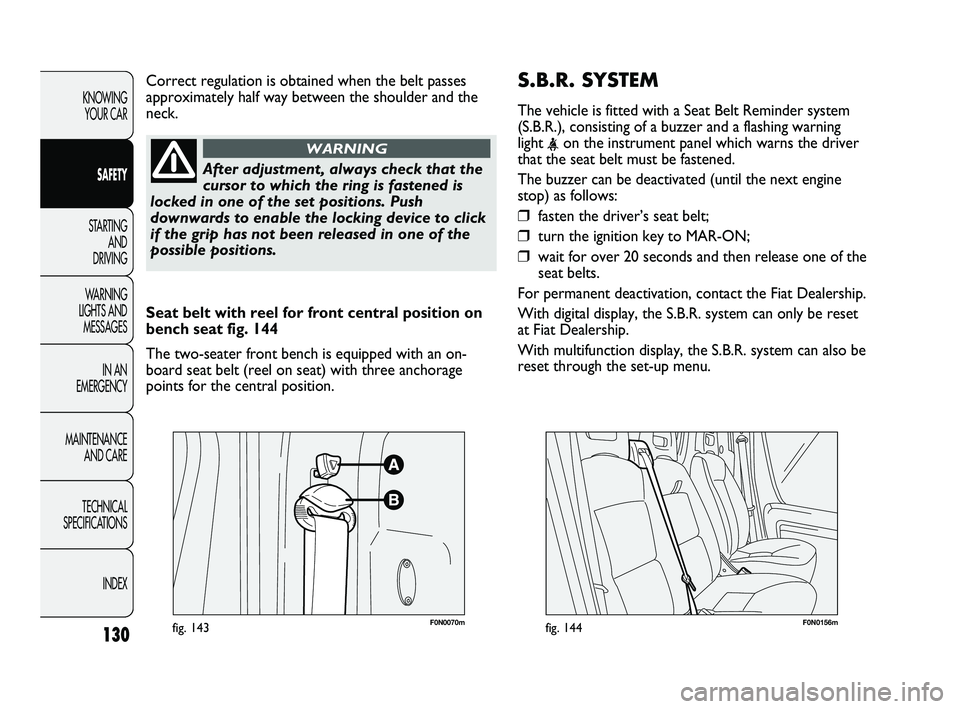 FIAT DUCATO 2010 Owner handbook (in English) S.B.R. SYSTEM
The vehicle is fitted with a Seat Belt Reminder system
(S.B.R.), consisting of a buzzer and a flashing warning
light
<on the instrument panel which warns the driver
that the seat belt m FIAT DUCATO 2010 Owner handbook (in English) S.B.R. SYSTEM
The vehicle is fitted with a Seat Belt Reminder system
(S.B.R.), consisting of a buzzer and a flashing warning
light
<on the instrument panel which warns the driver
that the seat belt m