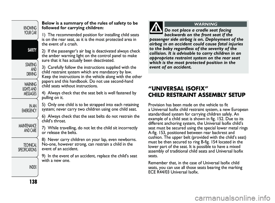 FIAT DUCATO 2010 Owner handbook (in English) 138
KNOWING
YOUR CAR
SAFETY
STARTING
AND
DRIVING
WARNING
LIGHTS AND
MESSAGES
IN AN
EMERGENCY
MAINTENANCE
AND CARE
TECHNICAL
SPECIFICATIONS
INDEX
Below is a summary of the rules of safety to be FIAT DUCATO 2010 Owner handbook (in English) 138
KNOWING
YOUR CAR
SAFETY
STARTING
AND
DRIVING
WARNING
LIGHTS AND
MESSAGES
IN AN
EMERGENCY
MAINTENANCE
AND CARE
TECHNICAL
SPECIFICATIONS
INDEX
Below is a summary of the rules of safety to be