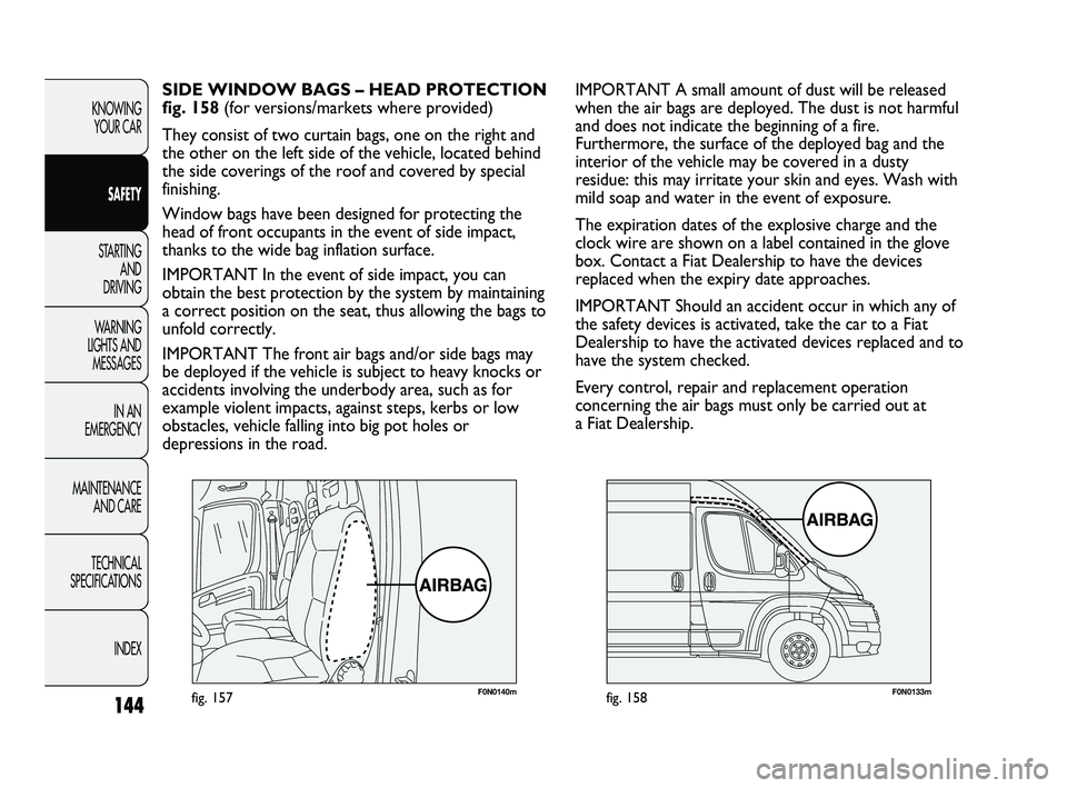 FIAT DUCATO 2010 Owner handbook (in English) 144
KNOWING
YOUR CAR
SAFETY
STARTING
AND
DRIVING
WARNING
LIGHTS AND
MESSAGES
IN AN
EMERGENCY
MAINTENANCE
AND CARE
TECHNICAL
SPECIFICATIONS
INDEX
F0N0140mfig. 157F0N0133mfig. 158
IMPORTANT A sm FIAT DUCATO 2010 Owner handbook (in English) 144
KNOWING
YOUR CAR
SAFETY
STARTING
AND
DRIVING
WARNING
LIGHTS AND
MESSAGES
IN AN
EMERGENCY
MAINTENANCE
AND CARE
TECHNICAL
SPECIFICATIONS
INDEX
F0N0140mfig. 157F0N0133mfig. 158
IMPORTANT A sm