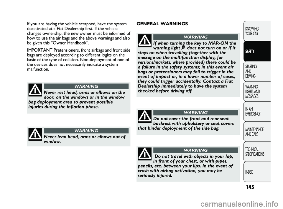 FIAT DUCATO 2010 Owner handbook (in English) 145
KNOWING
YOUR CAR
SAFETY
STARTING
AND
DRIVING
WARNING
LIGHTS AND
MESSAGES
IN AN
EMERGENCY
MAINTENANCE
AND CARE
TECHNICAL
SPECIFICATIONS
INDEX
GENERAL WARNINGS If you are having the vehicle FIAT DUCATO 2010 Owner handbook (in English) 145
KNOWING
YOUR CAR
SAFETY
STARTING
AND
DRIVING
WARNING
LIGHTS AND
MESSAGES
IN AN
EMERGENCY
MAINTENANCE
AND CARE
TECHNICAL
SPECIFICATIONS
INDEX
GENERAL WARNINGS If you are having the vehicle