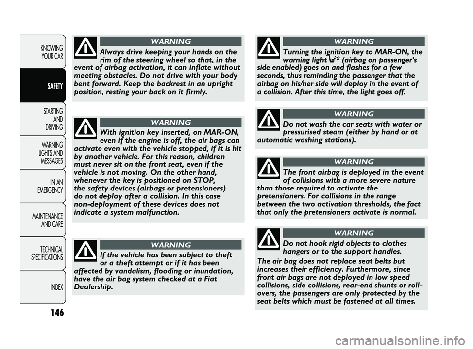 FIAT DUCATO 2010 Owner handbook (in English) 146
KNOWING
YOUR CAR
SAFETY
STARTING
AND
DRIVING
WARNING
LIGHTS AND
MESSAGES
IN AN
EMERGENCY
MAINTENANCE
AND CARE
TECHNICAL
SPECIFICATIONS
INDEX
With ignition key inserted, on MAR-ON,
even if FIAT DUCATO 2010 Owner handbook (in English) 146
KNOWING
YOUR CAR
SAFETY
STARTING
AND
DRIVING
WARNING
LIGHTS AND
MESSAGES
IN AN
EMERGENCY
MAINTENANCE
AND CARE
TECHNICAL
SPECIFICATIONS
INDEX
With ignition key inserted, on MAR-ON,
even if