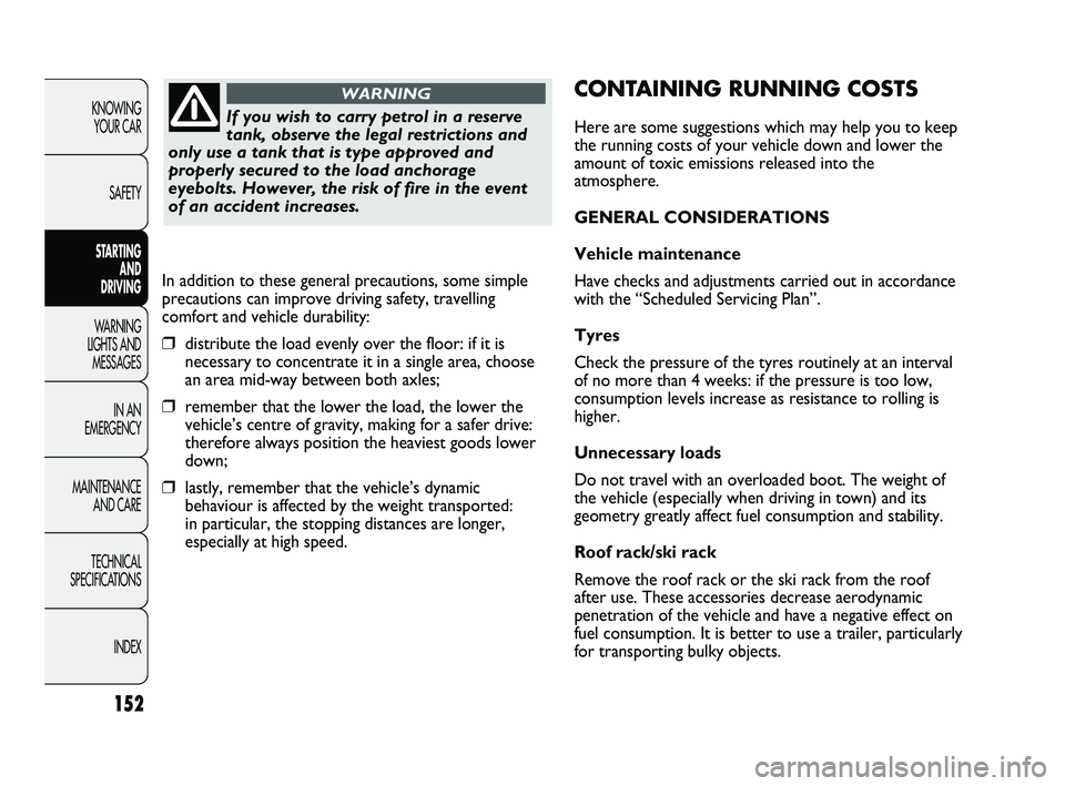 FIAT DUCATO 2010  Owner handbook (in English) 152
KNOWING 
YOUR CAR
SAFETY
STARTING 
AND 
DRIVING
WARNING 
LIGHTS AND 
MESSAGES
IN AN 
EMERGENCY
MAINTENANCE 
AND CARE
TECHNICAL 
SPECIFICATIONS
INDEX
CONTAINING RUNNING COSTS
Here are some suggesti