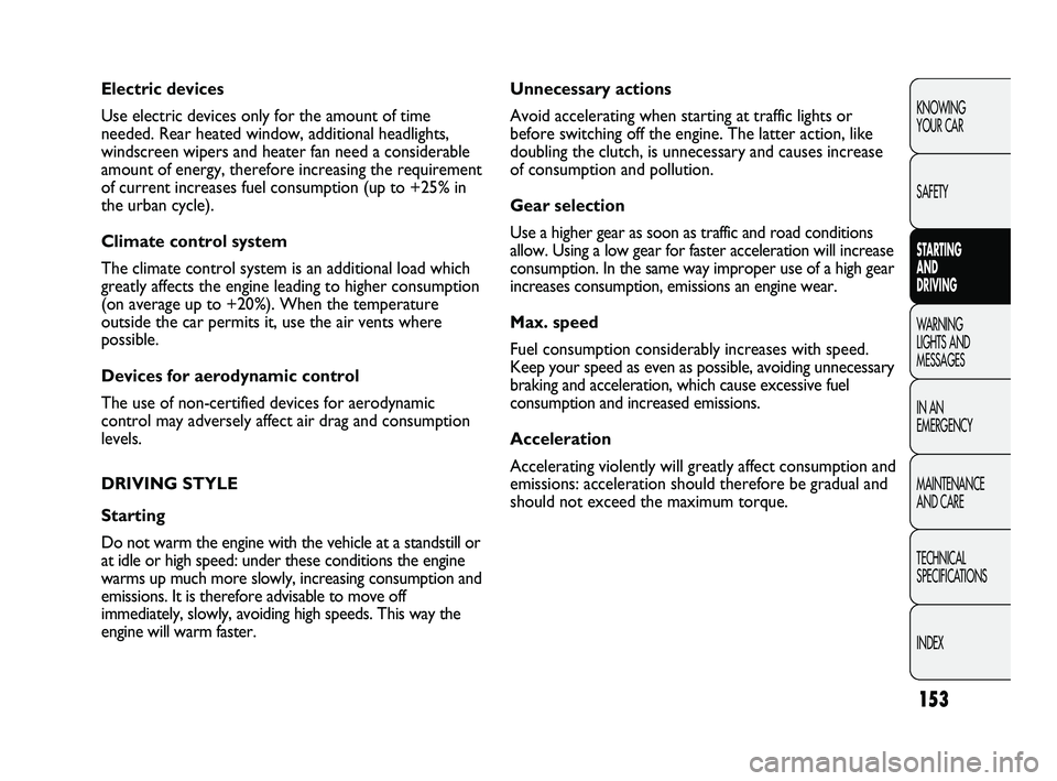 FIAT DUCATO 2009 Owner handbook (in English) 153
KNOWING
YOUR CAR
SAFETY
STARTING
AND
DRIVING
WARNING
LIGHTS AND
MESSAGES
IN AN
EMERGENCY
MAINTENANCE
AND CARE
TECHNICAL
SPECIFICATIONS
INDEX
Unnecessary actions
Avoid accelerating when sta FIAT DUCATO 2009 Owner handbook (in English) 153
KNOWING
YOUR CAR
SAFETY
STARTING
AND
DRIVING
WARNING
LIGHTS AND
MESSAGES
IN AN
EMERGENCY
MAINTENANCE
AND CARE
TECHNICAL
SPECIFICATIONS
INDEX
Unnecessary actions
Avoid accelerating when sta