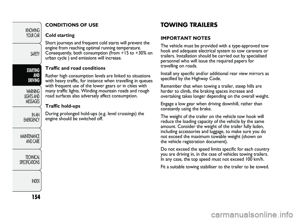 FIAT DUCATO 2010 Owner handbook (in English) 154
KNOWING
YOUR CAR
SAFETY
STARTING
AND
DRIVING
WARNING
LIGHTS AND
MESSAGES
IN AN
EMERGENCY
MAINTENANCE
AND CARE
TECHNICAL
SPECIFICATIONS
INDEX
TOWING TRAILERS
IMPORTANT NOTES
The vehicle mu FIAT DUCATO 2010 Owner handbook (in English) 154
KNOWING
YOUR CAR
SAFETY
STARTING
AND
DRIVING
WARNING
LIGHTS AND
MESSAGES
IN AN
EMERGENCY
MAINTENANCE
AND CARE
TECHNICAL
SPECIFICATIONS
INDEX
TOWING TRAILERS
IMPORTANT NOTES
The vehicle mu