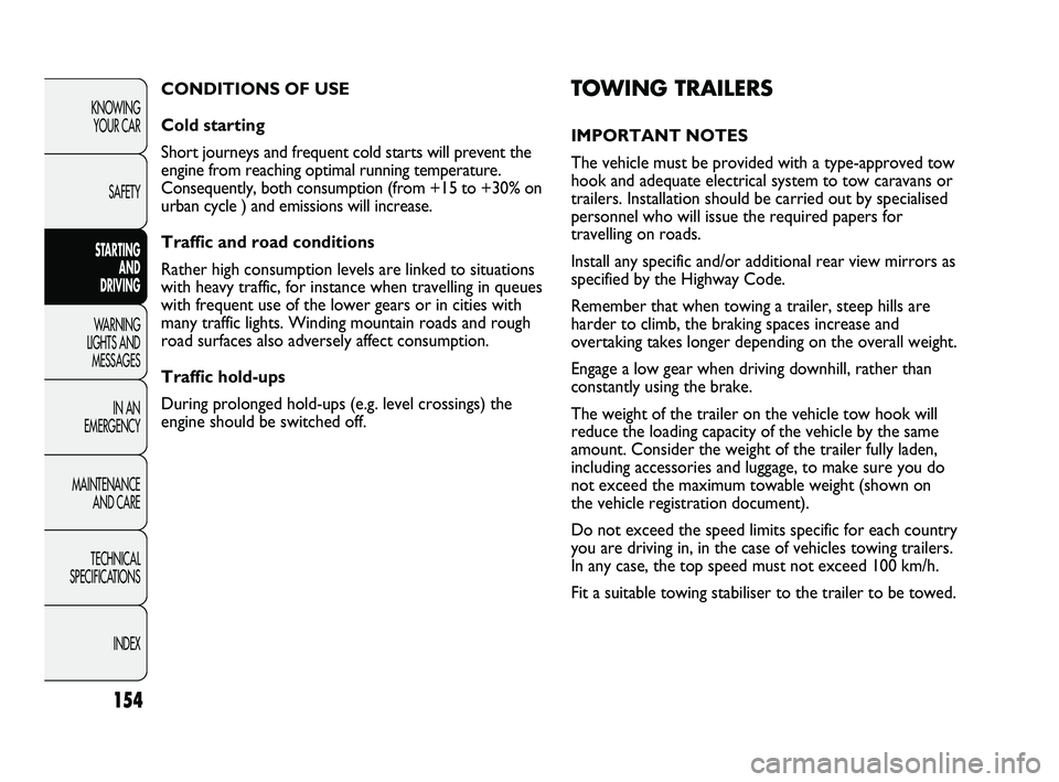 FIAT DUCATO 2009  Owner handbook (in English) 154
KNOWING 
YOUR CAR
SAFETY
STARTING 
AND 
DRIVING
WARNING 
LIGHTS AND 
MESSAGES
IN AN 
EMERGENCY
MAINTENANCE 
AND CARE
TECHNICAL 
SPECIFICATIONS
INDEX
TOWING TRAILERS
IMPORTANT NOTES 
The vehicle mu