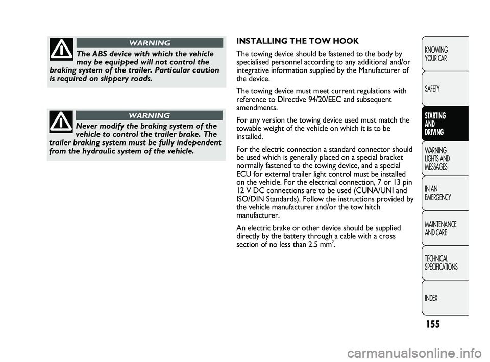 FIAT DUCATO 2009 Owner handbook (in English) 155
KNOWING
YOUR CAR
SAFETY
STARTING
AND
DRIVING
WARNING
LIGHTS AND
MESSAGES
IN AN
EMERGENCY
MAINTENANCE
AND CARE
TECHNICAL
SPECIFICATIONS
INDEX
INSTALLING THE TOW HOOK
The towing device shoul FIAT DUCATO 2009 Owner handbook (in English) 155
KNOWING
YOUR CAR
SAFETY
STARTING
AND
DRIVING
WARNING
LIGHTS AND
MESSAGES
IN AN
EMERGENCY
MAINTENANCE
AND CARE
TECHNICAL
SPECIFICATIONS
INDEX
INSTALLING THE TOW HOOK
The towing device shoul