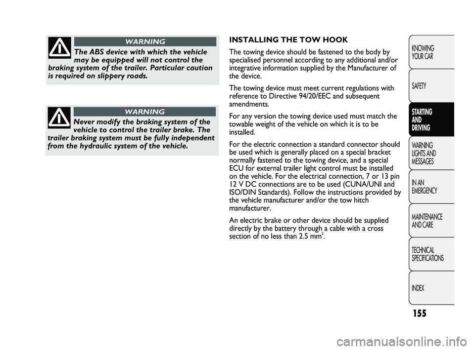 FIAT DUCATO 2009  Owner handbook (in English) 155
KNOWING 
YOUR CAR
SAFETY
STARTING 
AND 
DRIVING
WARNING 
LIGHTS AND 
MESSAGES
IN AN 
EMERGENCY
MAINTENANCE 
AND CARE
TECHNICAL 
SPECIFICATIONS
INDEX
INSTALLING THE TOW HOOK
The towing device shoul