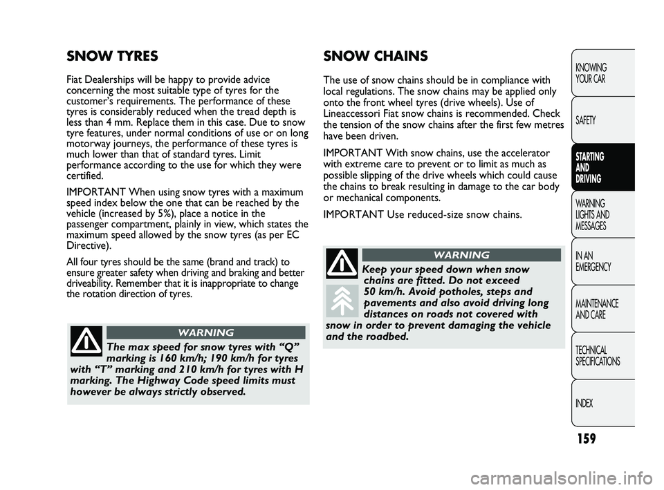 FIAT DUCATO 2009 Owner handbook (in English) 159
KNOWING
YOUR CAR
SAFETY
STARTING
AND
DRIVING
WARNING
LIGHTS AND
MESSAGES
IN AN
EMERGENCY
MAINTENANCE
AND CARE
TECHNICAL
SPECIFICATIONS
INDEX
SNOW CHAINS
The use of snow chains should be in FIAT DUCATO 2009 Owner handbook (in English) 159
KNOWING
YOUR CAR
SAFETY
STARTING
AND
DRIVING
WARNING
LIGHTS AND
MESSAGES
IN AN
EMERGENCY
MAINTENANCE
AND CARE
TECHNICAL
SPECIFICATIONS
INDEX
SNOW CHAINS
The use of snow chains should be in