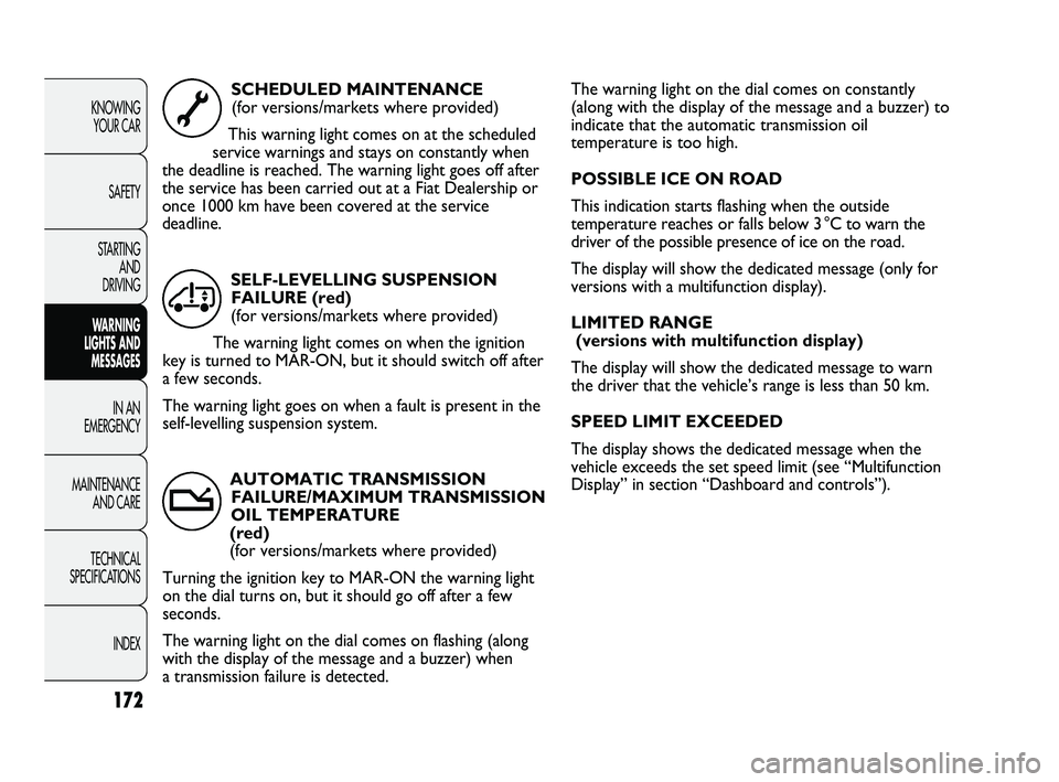 FIAT DUCATO 2010  Owner handbook (in English) The warning light on the dial comes on constantly
(along with the display of the message and a buzzer) to
indicate that the automatic transmission oil
temperature is too high.
POSSIBLE ICE ON ROAD
Thi