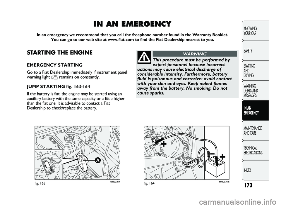 FIAT DUCATO 2009 Owner handbook (in English) 173
KNOWING
YOUR CAR
SAFETY
STARTING
AND
DRIVING
WARNING
LIGHTS AND
MESSAGES
IN AN
EMERGENCY
MAINTENANCE
AND CARE
TECHNICAL
SPECIFICATIONS
INDEX
F0N0075mfig. 163F0N0076mfig. 164
STARTING THE E FIAT DUCATO 2009 Owner handbook (in English) 173
KNOWING
YOUR CAR
SAFETY
STARTING
AND
DRIVING
WARNING
LIGHTS AND
MESSAGES
IN AN
EMERGENCY
MAINTENANCE
AND CARE
TECHNICAL
SPECIFICATIONS
INDEX
F0N0075mfig. 163F0N0076mfig. 164
STARTING THE E