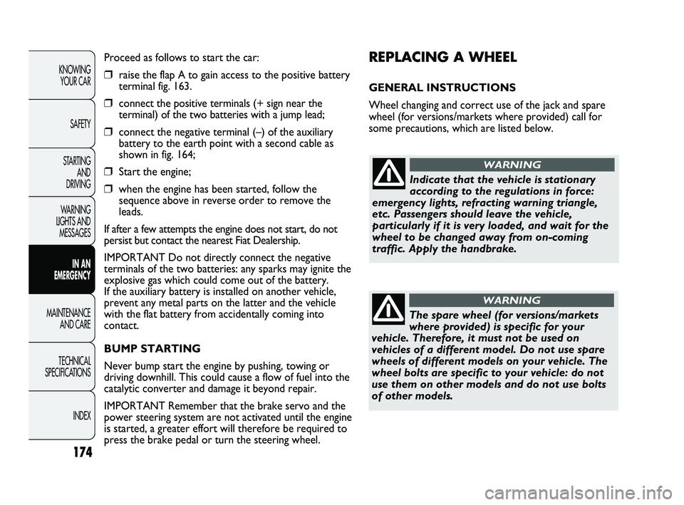 FIAT DUCATO 2009 Owner handbook (in English) 174
KNOWING
YOUR CAR
SAFETY
STARTING
AND
DRIVING
WARNING
LIGHTS AND
MESSAGES
IN AN
EMERGENCY
MAINTENANCE
AND CARE
TECHNICAL
SPECIFICATIONS
INDEX
REPLACING A WHEEL
GENERAL INSTRUCTIONS
Wheel c FIAT DUCATO 2009 Owner handbook (in English) 174
KNOWING
YOUR CAR
SAFETY
STARTING
AND
DRIVING
WARNING
LIGHTS AND
MESSAGES
IN AN
EMERGENCY
MAINTENANCE
AND CARE
TECHNICAL
SPECIFICATIONS
INDEX
REPLACING A WHEEL
GENERAL INSTRUCTIONS
Wheel c