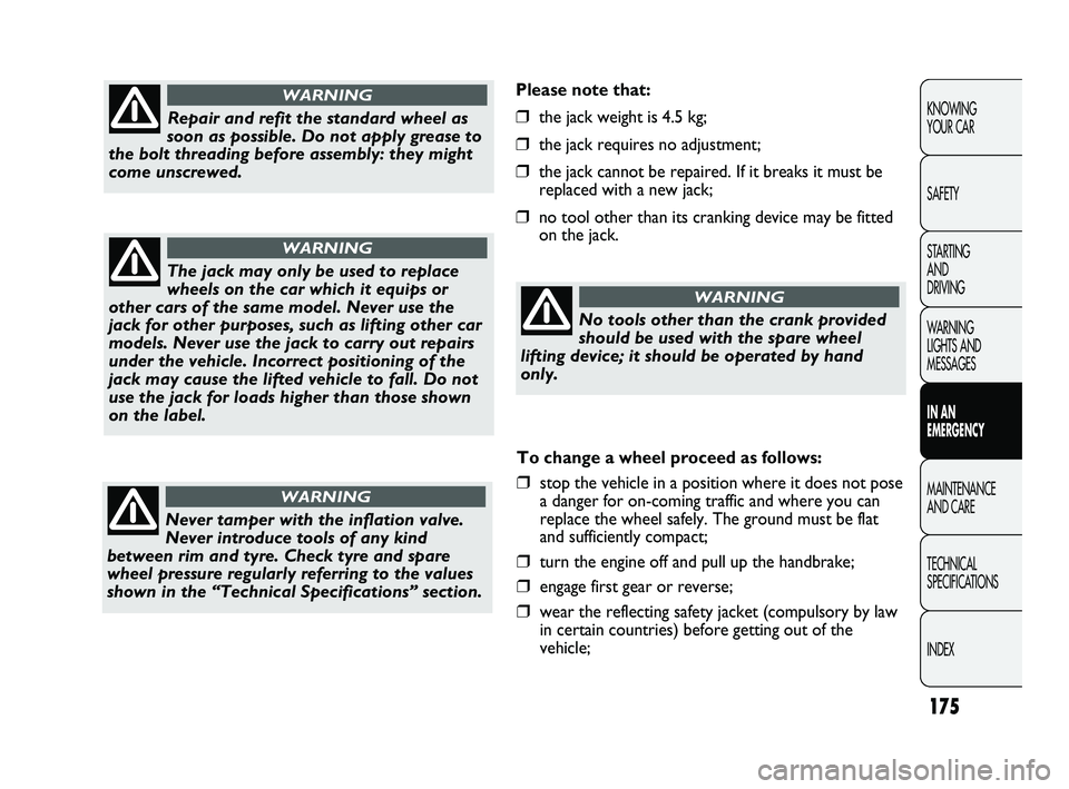 FIAT DUCATO 2009 Owner handbook (in English) 175
KNOWING
YOUR CAR
SAFETY
STARTING
AND
DRIVING
WARNING
LIGHTS AND
MESSAGES
IN AN
EMERGENCY
MAINTENANCE
AND CARE
TECHNICAL
SPECIFICATIONS
INDEX
Please note that:
❒the jack weight is 4.5 kg; FIAT DUCATO 2009 Owner handbook (in English) 175
KNOWING
YOUR CAR
SAFETY
STARTING
AND
DRIVING
WARNING
LIGHTS AND
MESSAGES
IN AN
EMERGENCY
MAINTENANCE
AND CARE
TECHNICAL
SPECIFICATIONS
INDEX
Please note that:
❒the jack weight is 4.5 kg;