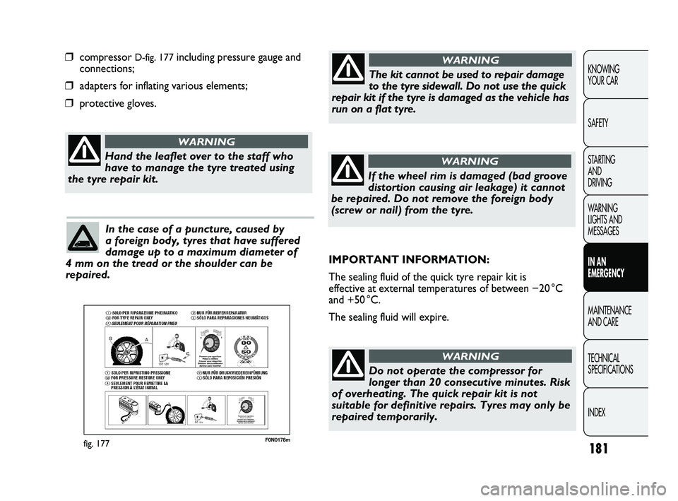 FIAT DUCATO 2010  Owner handbook (in English) 181
KNOWING 
YOUR CAR
SAFETY
STARTING 
AND 
DRIVING
WARNING 
LIGHTS AND 
MESSAGES
IN AN 
EMERGENCY
MAINTENANCE 
AND CARE
TECHNICAL 
SPECIFICATIONS
INDEX
F0N0178mfig. 177
❒compressor D-fig. 177includ