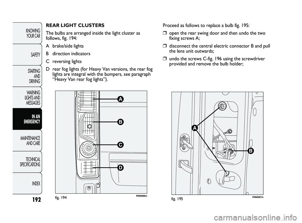 FIAT DUCATO 2010  Owner handbook (in English) REAR LIGHT CLUSTERS
The bulbs are arranged inside the light cluster as
follows, fig. 194:
A brake/side lights
B direction indicators 
C reversing lights
D rear fog lights (for Heavy Van versions, the 